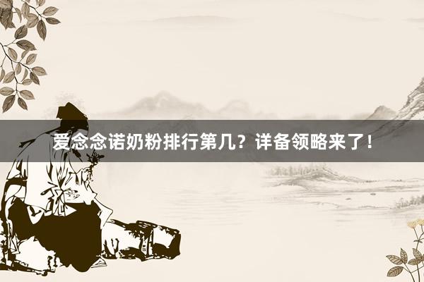 爱念念诺奶粉排行第几？详备领略来了！